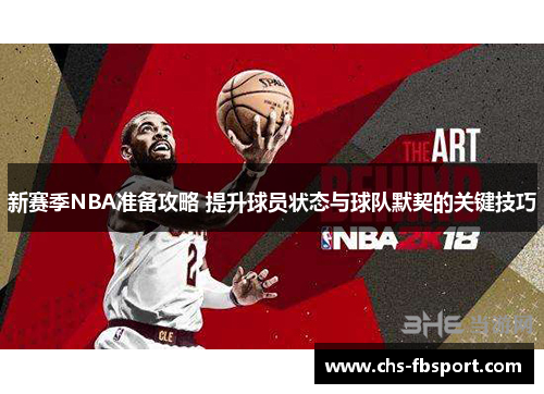 /uploads/images/20250911/xin-sai-ji-nba-zhun-bei-gong-lyue-ti-sheng-qiu-yuan-zhuang-tai-yu-qiu-dui-mo-qi-de-guan-jian-ji-qiao.webp