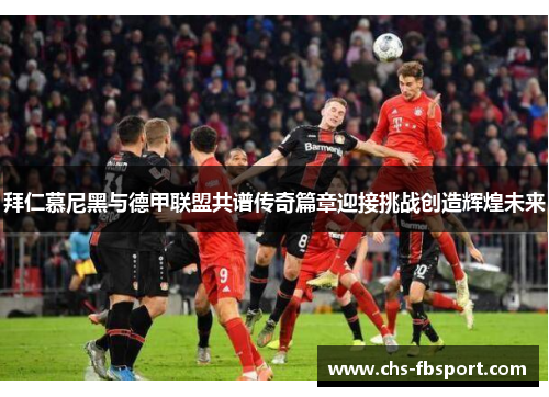 拜仁慕尼黑与德甲联盟共谱传奇篇章迎接挑战创造辉煌未来