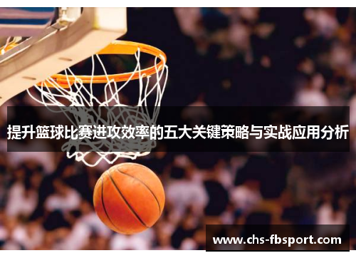 提升篮球比赛进攻效率的五大关键策略与实战应用分析