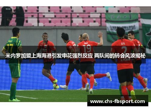 米内罗加盟上海海港引发申花强烈反应 两队间的转会风波揭秘