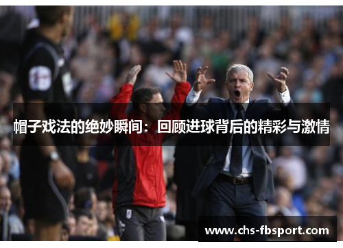 帽子戏法的绝妙瞬间：回顾进球背后的精彩与激情