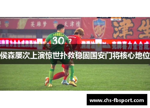 侯森屡次上演惊世扑救稳固国安门将核心地位