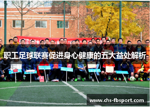 职工足球联赛促进身心健康的五大益处解析 职工足球联赛促进身心健康的五大益处解析