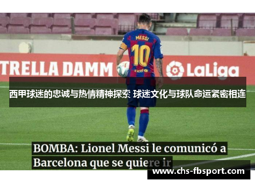 西甲球迷的忠诚与热情精神探索 球迷文化与球队命运紧密相连